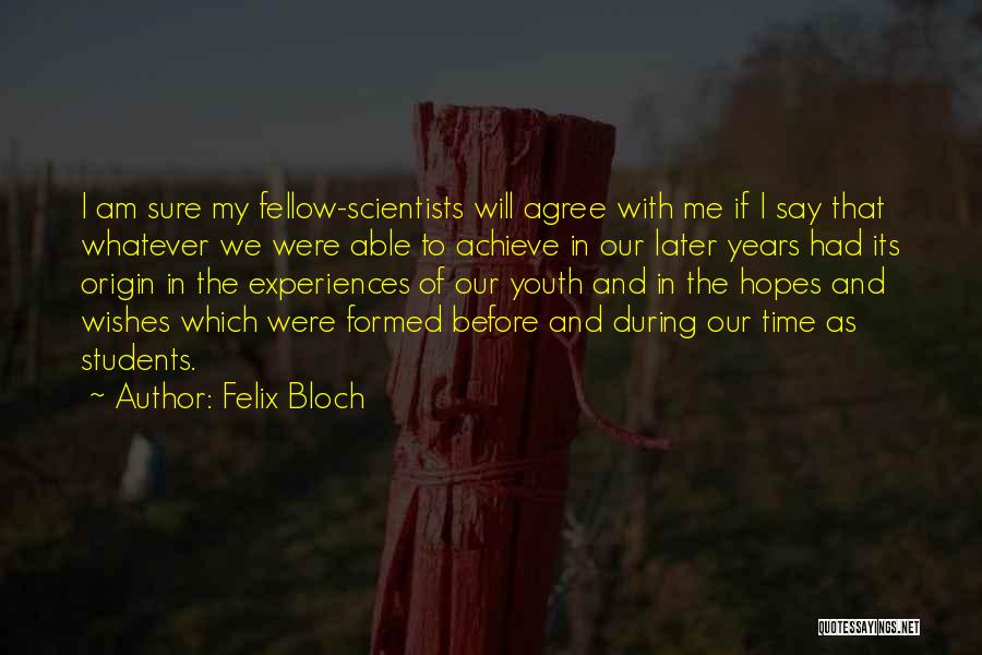 Felix Bloch Quotes: I Am Sure My Fellow-scientists Will Agree With Me If I Say That Whatever We Were Able To Achieve In