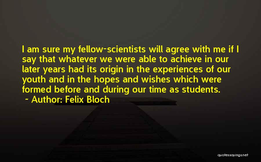 Felix Bloch Quotes: I Am Sure My Fellow-scientists Will Agree With Me If I Say That Whatever We Were Able To Achieve In