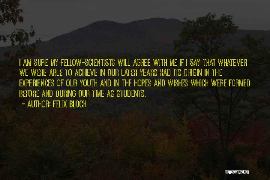 Felix Bloch Quotes: I Am Sure My Fellow-scientists Will Agree With Me If I Say That Whatever We Were Able To Achieve In