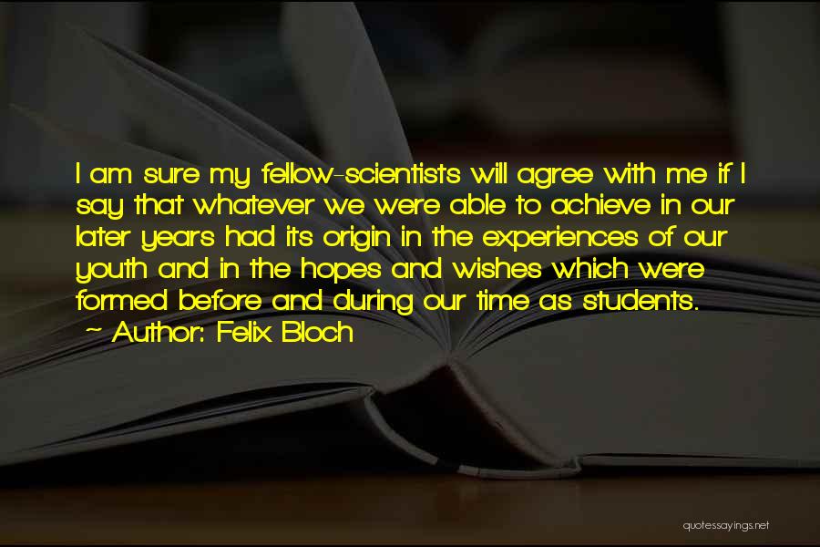 Felix Bloch Quotes: I Am Sure My Fellow-scientists Will Agree With Me If I Say That Whatever We Were Able To Achieve In