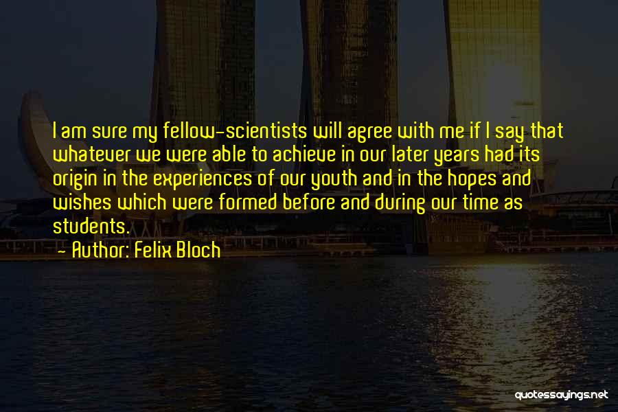 Felix Bloch Quotes: I Am Sure My Fellow-scientists Will Agree With Me If I Say That Whatever We Were Able To Achieve In