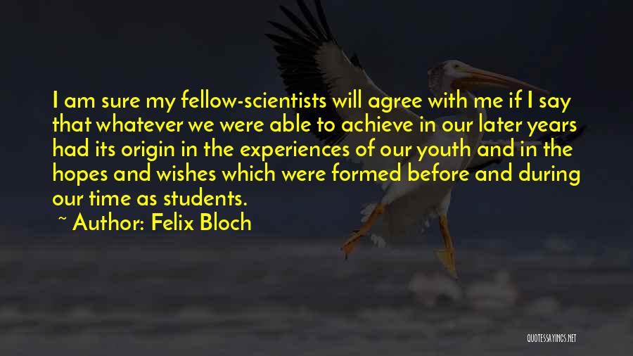 Felix Bloch Quotes: I Am Sure My Fellow-scientists Will Agree With Me If I Say That Whatever We Were Able To Achieve In