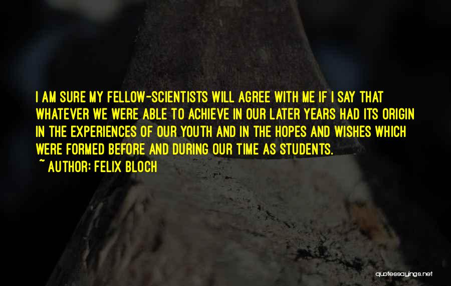 Felix Bloch Quotes: I Am Sure My Fellow-scientists Will Agree With Me If I Say That Whatever We Were Able To Achieve In