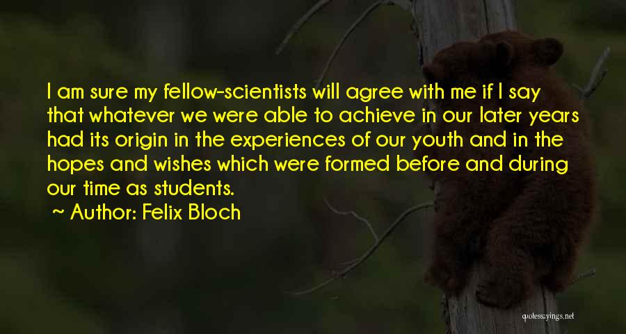 Felix Bloch Quotes: I Am Sure My Fellow-scientists Will Agree With Me If I Say That Whatever We Were Able To Achieve In