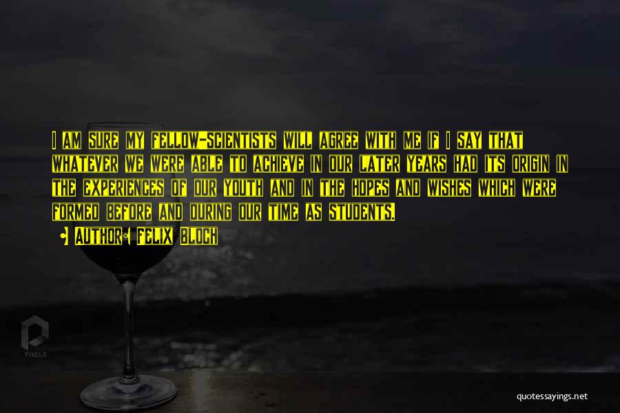 Felix Bloch Quotes: I Am Sure My Fellow-scientists Will Agree With Me If I Say That Whatever We Were Able To Achieve In