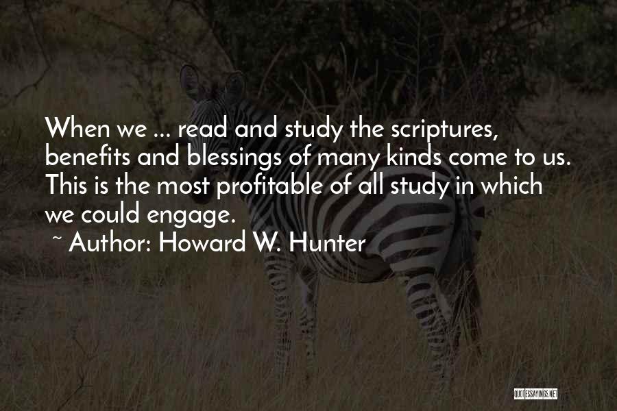 Howard W. Hunter Quotes: When We ... Read And Study The Scriptures, Benefits And Blessings Of Many Kinds Come To Us. This Is The