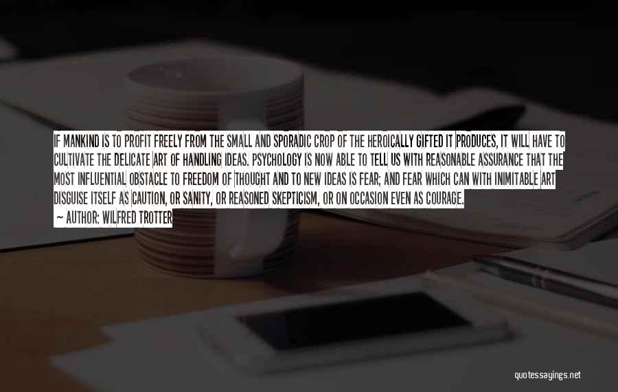 Wilfred Trotter Quotes: If Mankind Is To Profit Freely From The Small And Sporadic Crop Of The Heroically Gifted It Produces, It Will