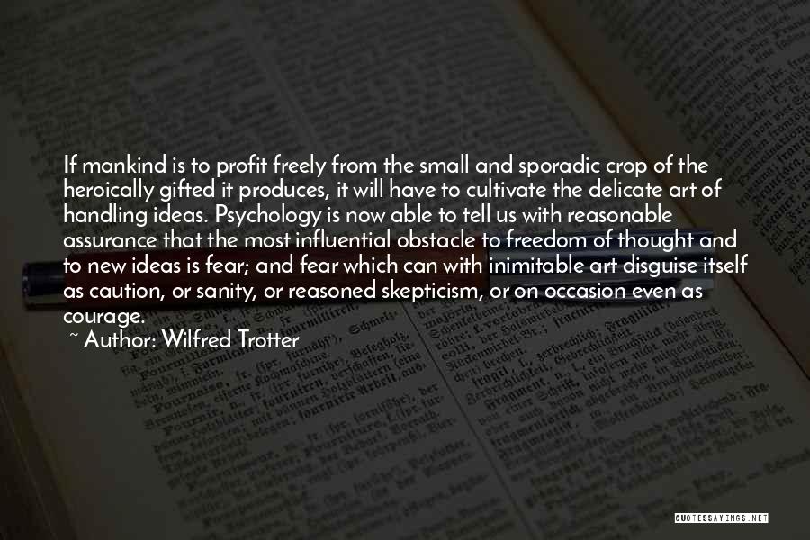 Wilfred Trotter Quotes: If Mankind Is To Profit Freely From The Small And Sporadic Crop Of The Heroically Gifted It Produces, It Will