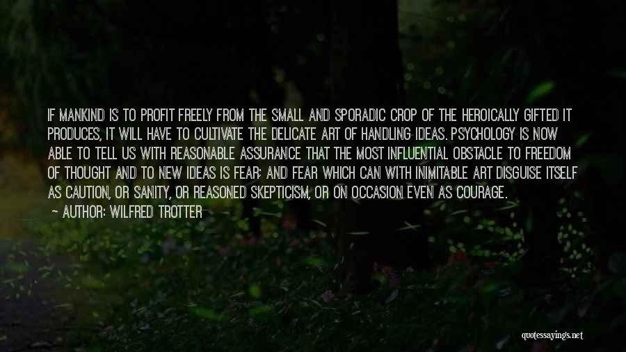 Wilfred Trotter Quotes: If Mankind Is To Profit Freely From The Small And Sporadic Crop Of The Heroically Gifted It Produces, It Will