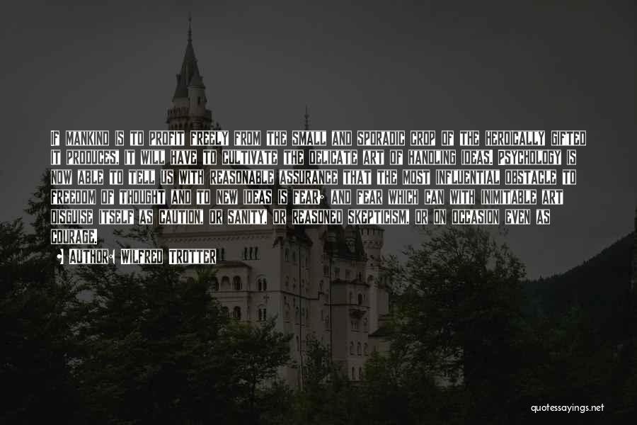 Wilfred Trotter Quotes: If Mankind Is To Profit Freely From The Small And Sporadic Crop Of The Heroically Gifted It Produces, It Will