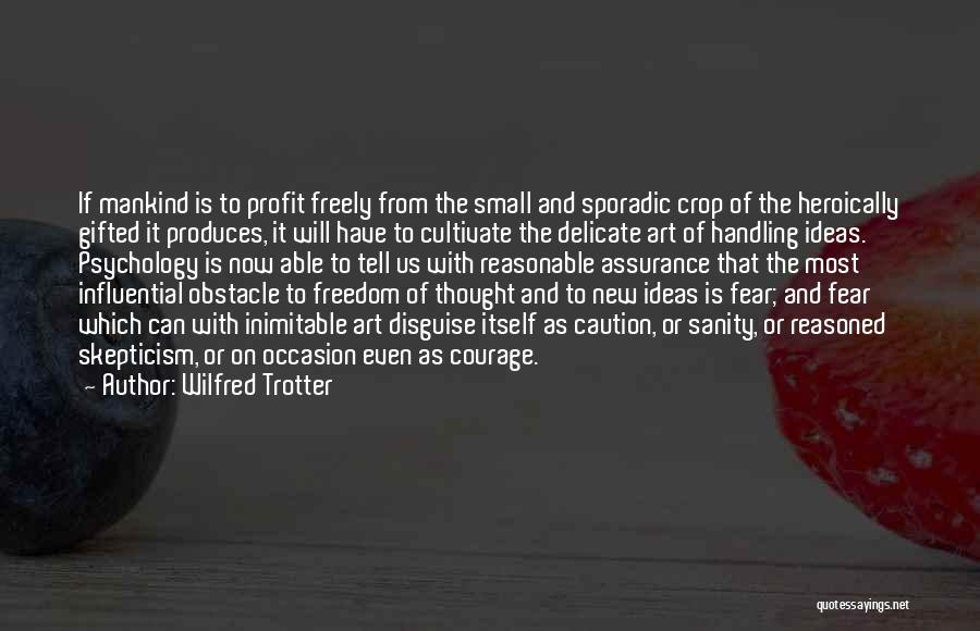 Wilfred Trotter Quotes: If Mankind Is To Profit Freely From The Small And Sporadic Crop Of The Heroically Gifted It Produces, It Will