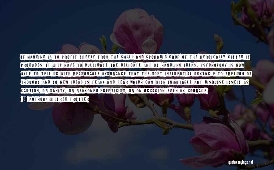 Wilfred Trotter Quotes: If Mankind Is To Profit Freely From The Small And Sporadic Crop Of The Heroically Gifted It Produces, It Will