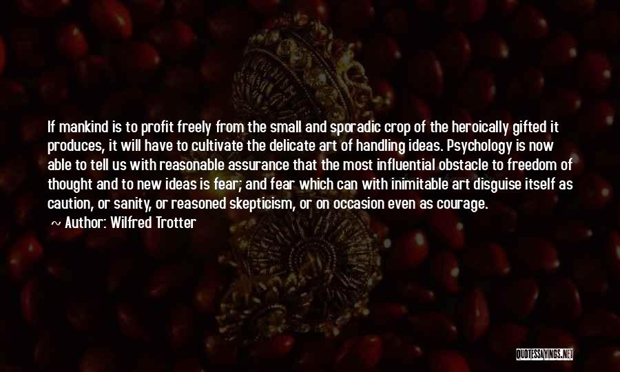 Wilfred Trotter Quotes: If Mankind Is To Profit Freely From The Small And Sporadic Crop Of The Heroically Gifted It Produces, It Will