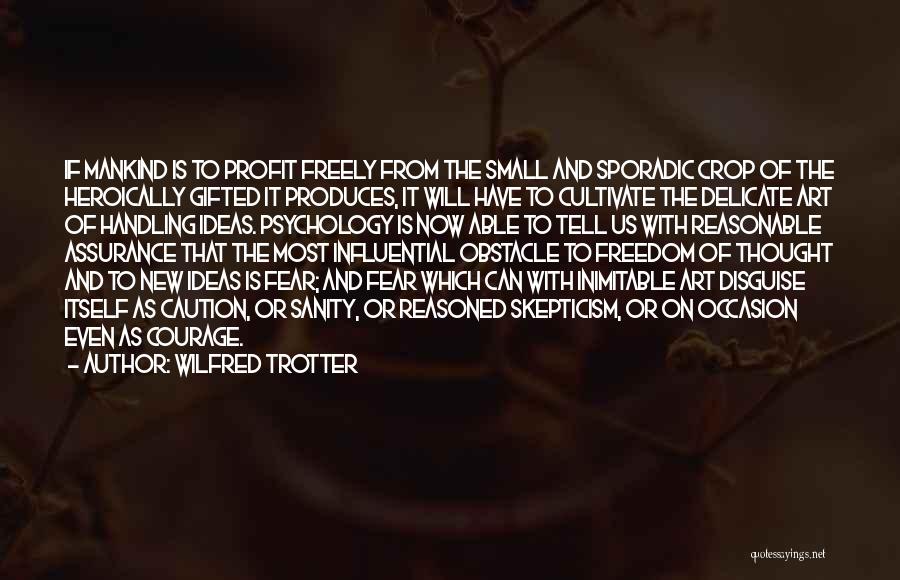 Wilfred Trotter Quotes: If Mankind Is To Profit Freely From The Small And Sporadic Crop Of The Heroically Gifted It Produces, It Will