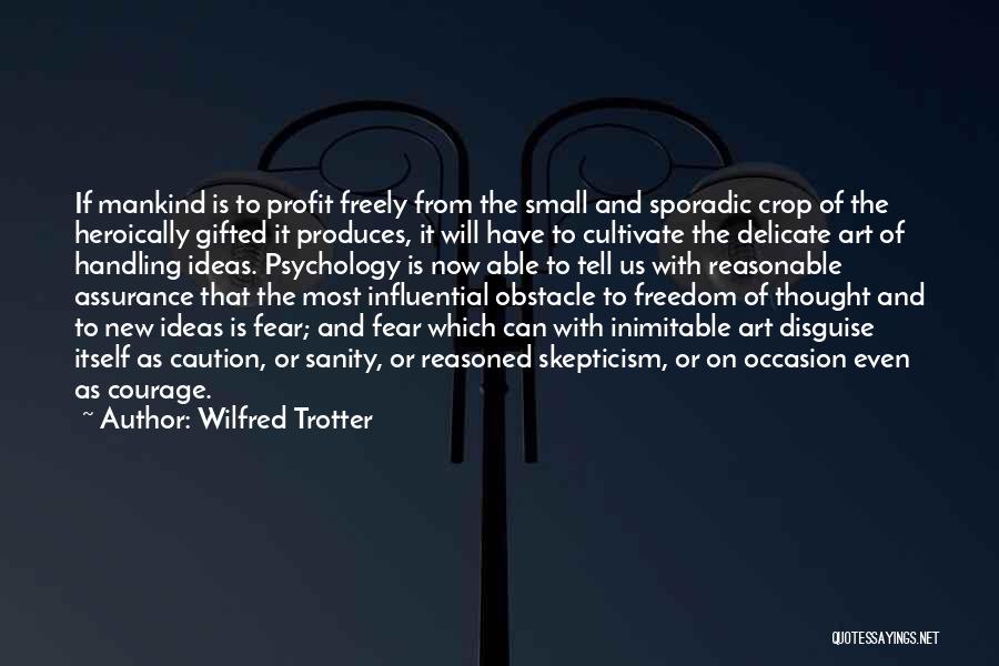 Wilfred Trotter Quotes: If Mankind Is To Profit Freely From The Small And Sporadic Crop Of The Heroically Gifted It Produces, It Will