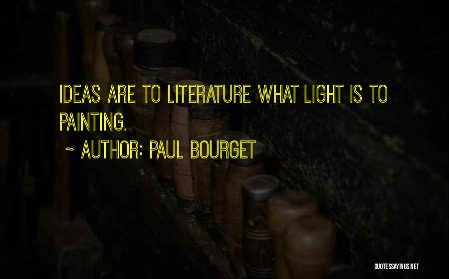 Paul Bourget Quotes: Ideas Are To Literature What Light Is To Painting.