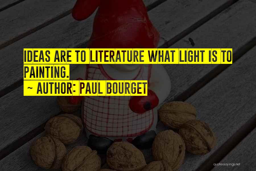 Paul Bourget Quotes: Ideas Are To Literature What Light Is To Painting.