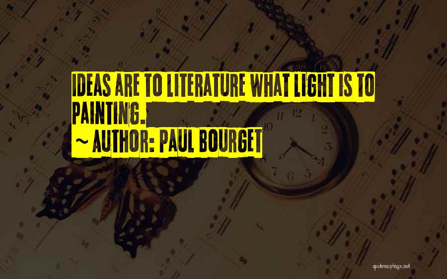 Paul Bourget Quotes: Ideas Are To Literature What Light Is To Painting.