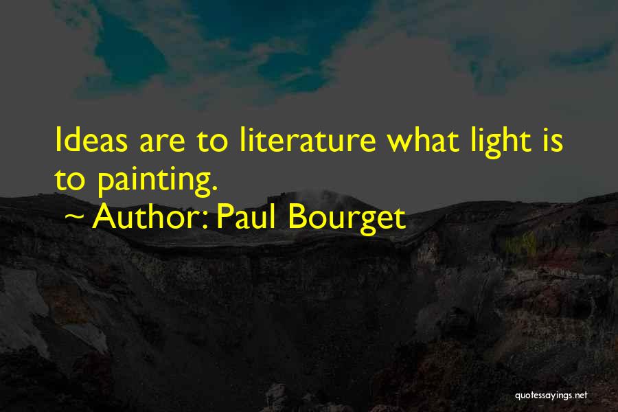 Paul Bourget Quotes: Ideas Are To Literature What Light Is To Painting.