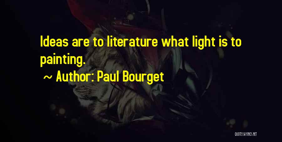 Paul Bourget Quotes: Ideas Are To Literature What Light Is To Painting.