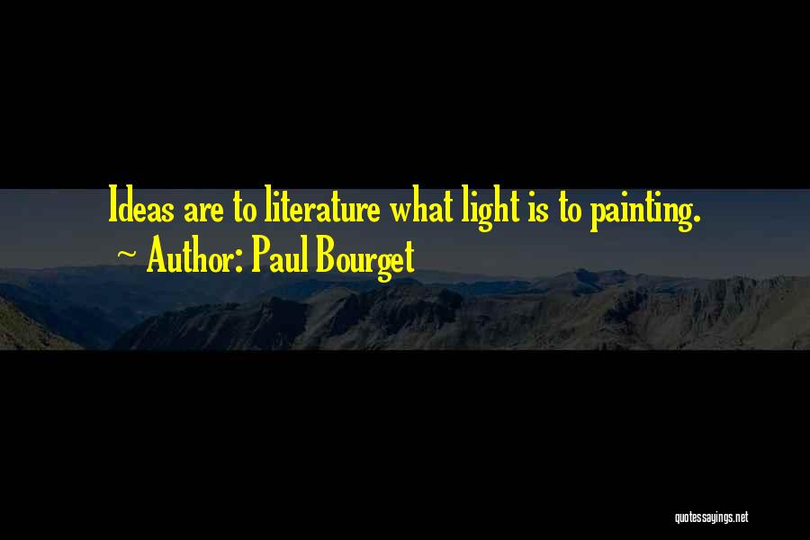 Paul Bourget Quotes: Ideas Are To Literature What Light Is To Painting.