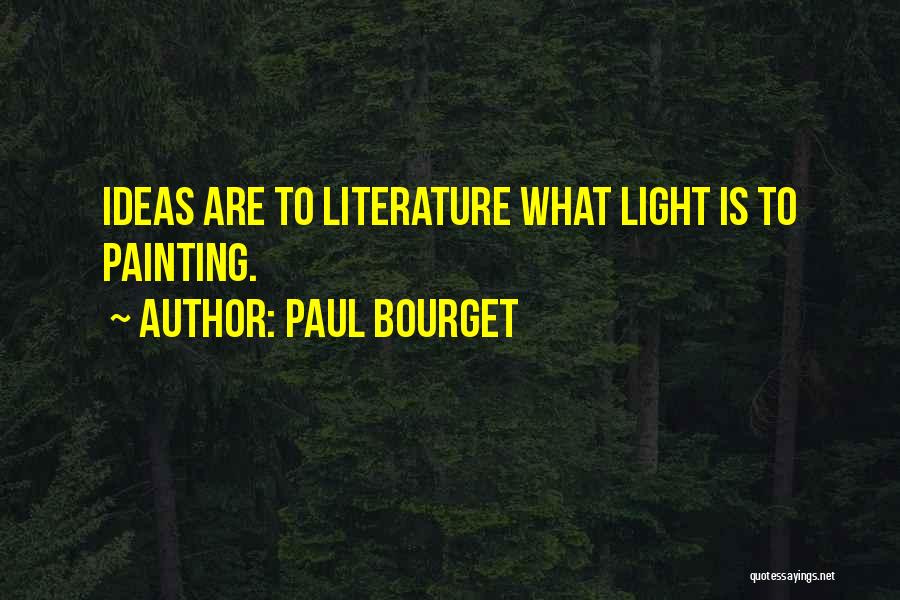 Paul Bourget Quotes: Ideas Are To Literature What Light Is To Painting.