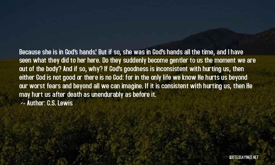 C.S. Lewis Quotes: Because She Is In God's Hands.' But If So, She Was In God's Hands All The Time, And I Have