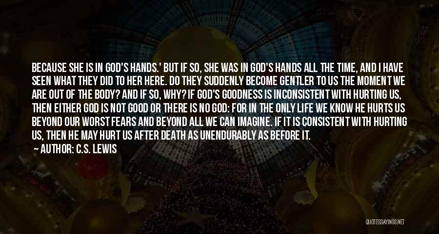 C.S. Lewis Quotes: Because She Is In God's Hands.' But If So, She Was In God's Hands All The Time, And I Have