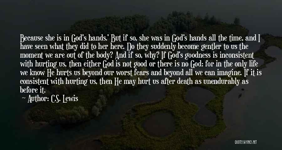 C.S. Lewis Quotes: Because She Is In God's Hands.' But If So, She Was In God's Hands All The Time, And I Have