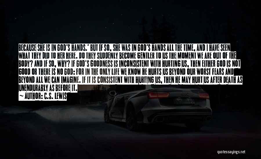 C.S. Lewis Quotes: Because She Is In God's Hands.' But If So, She Was In God's Hands All The Time, And I Have