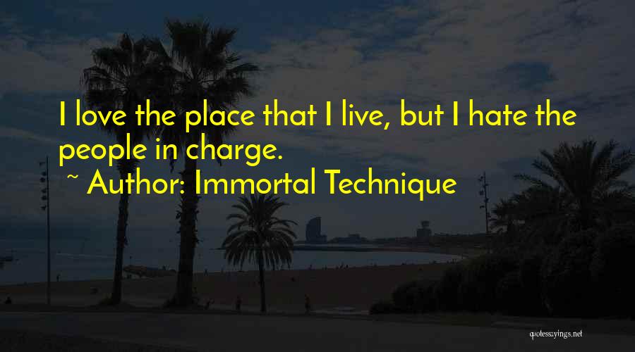 Immortal Technique Quotes: I Love The Place That I Live, But I Hate The People In Charge.