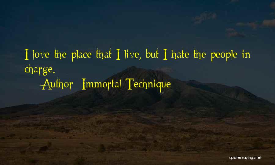 Immortal Technique Quotes: I Love The Place That I Live, But I Hate The People In Charge.