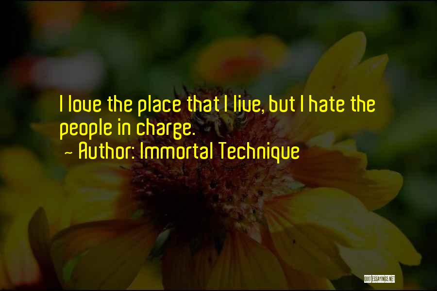 Immortal Technique Quotes: I Love The Place That I Live, But I Hate The People In Charge.