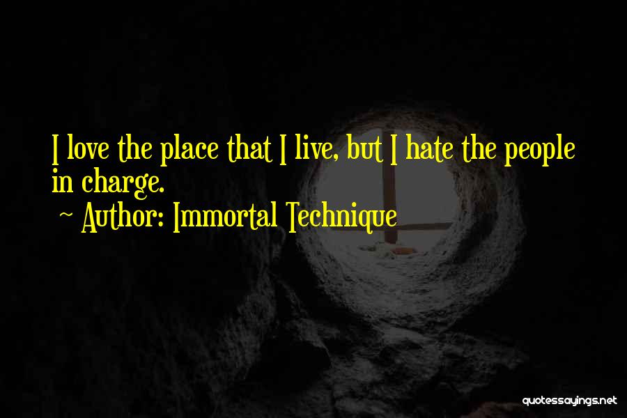 Immortal Technique Quotes: I Love The Place That I Live, But I Hate The People In Charge.