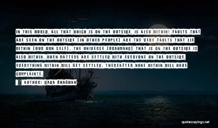 Dada Bhagwan Quotes: In This World, All That Which Is On The Outside, Is Also Within! Faults That Are Seen On The Outside