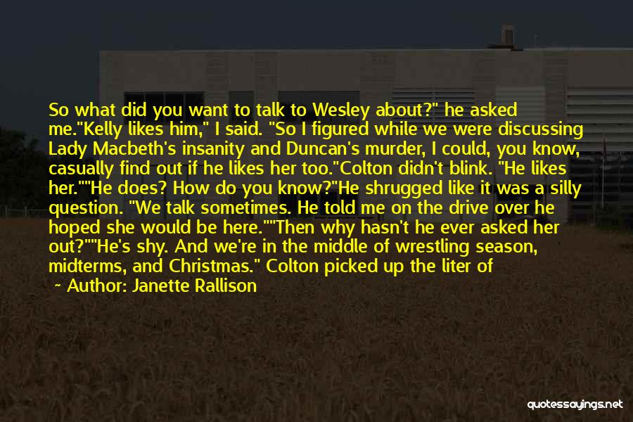 Janette Rallison Quotes: So What Did You Want To Talk To Wesley About? He Asked Me.kelly Likes Him, I Said. So I Figured