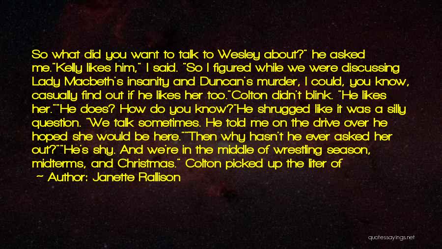 Janette Rallison Quotes: So What Did You Want To Talk To Wesley About? He Asked Me.kelly Likes Him, I Said. So I Figured