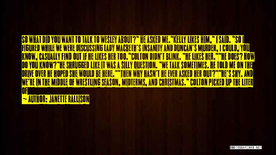 Janette Rallison Quotes: So What Did You Want To Talk To Wesley About? He Asked Me.kelly Likes Him, I Said. So I Figured