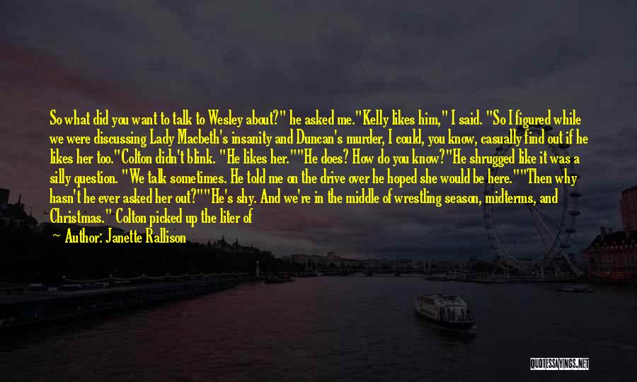 Janette Rallison Quotes: So What Did You Want To Talk To Wesley About? He Asked Me.kelly Likes Him, I Said. So I Figured