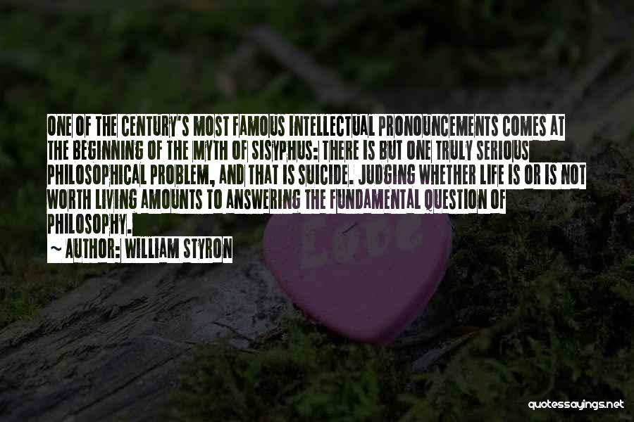 William Styron Quotes: One Of The Century's Most Famous Intellectual Pronouncements Comes At The Beginning Of The Myth Of Sisyphus: There Is But