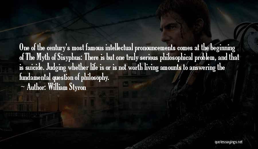 William Styron Quotes: One Of The Century's Most Famous Intellectual Pronouncements Comes At The Beginning Of The Myth Of Sisyphus: There Is But