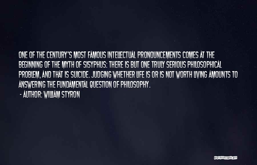 William Styron Quotes: One Of The Century's Most Famous Intellectual Pronouncements Comes At The Beginning Of The Myth Of Sisyphus: There Is But