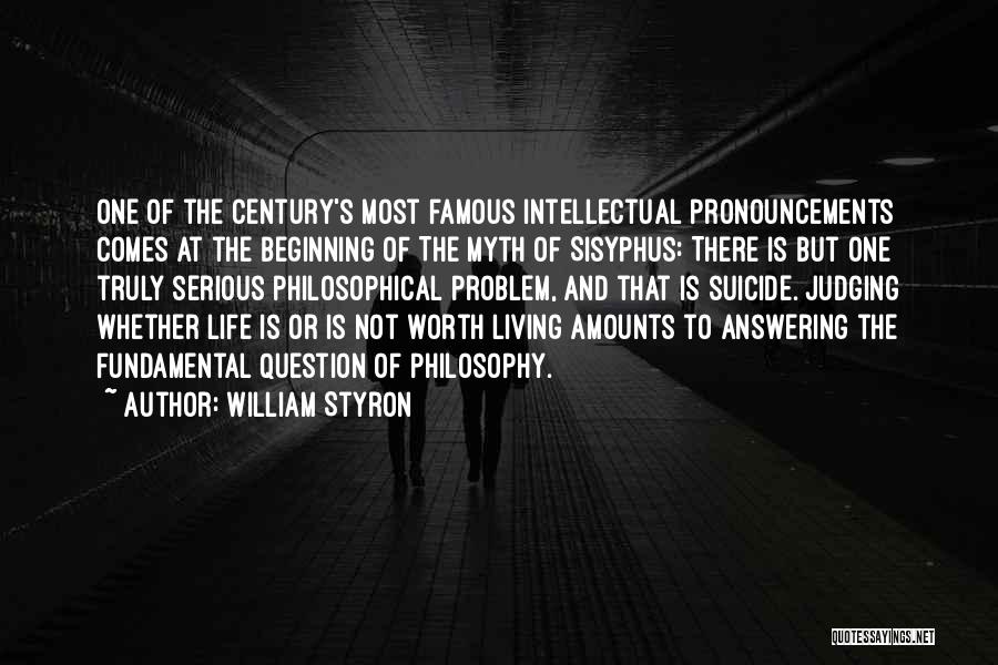 William Styron Quotes: One Of The Century's Most Famous Intellectual Pronouncements Comes At The Beginning Of The Myth Of Sisyphus: There Is But