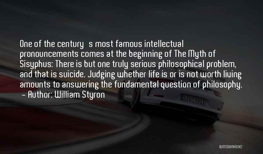 William Styron Quotes: One Of The Century's Most Famous Intellectual Pronouncements Comes At The Beginning Of The Myth Of Sisyphus: There Is But