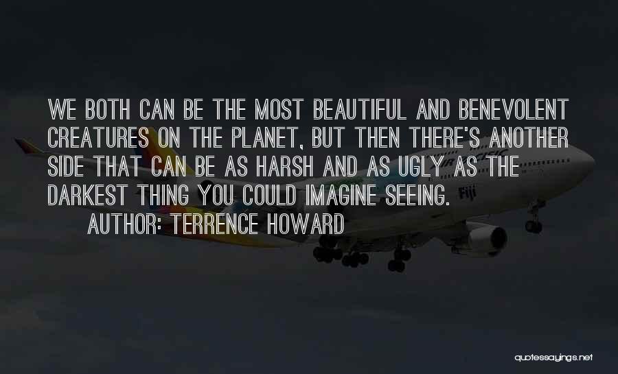 Terrence Howard Quotes: We Both Can Be The Most Beautiful And Benevolent Creatures On The Planet, But Then There's Another Side That Can