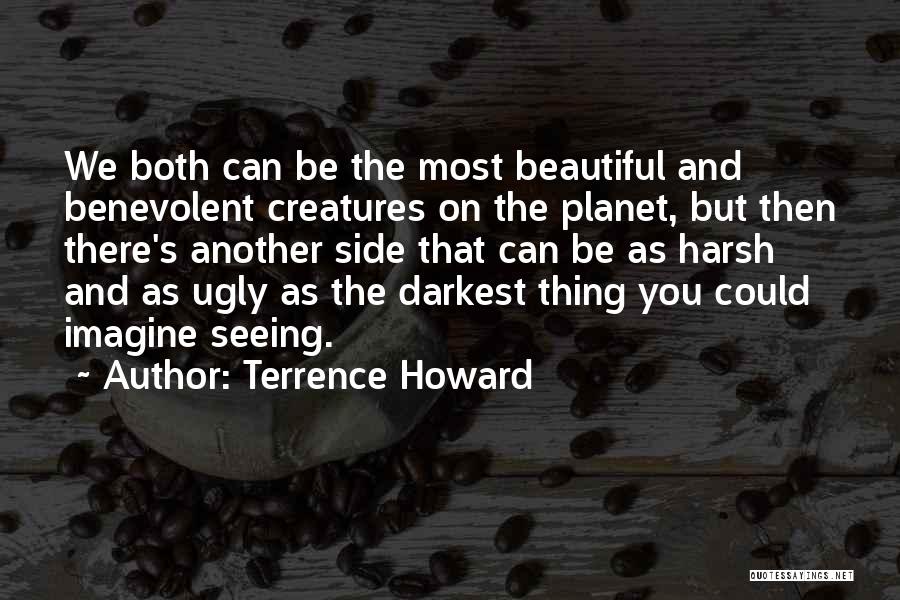 Terrence Howard Quotes: We Both Can Be The Most Beautiful And Benevolent Creatures On The Planet, But Then There's Another Side That Can