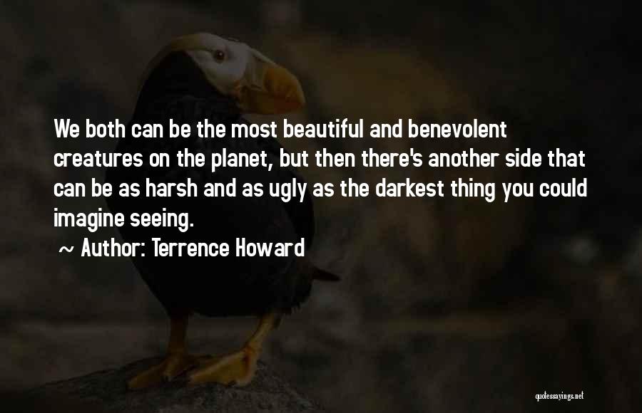 Terrence Howard Quotes: We Both Can Be The Most Beautiful And Benevolent Creatures On The Planet, But Then There's Another Side That Can