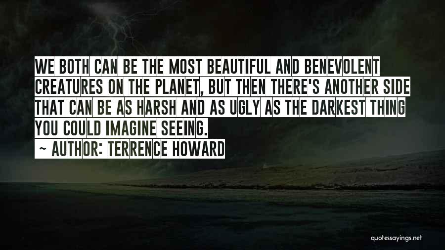 Terrence Howard Quotes: We Both Can Be The Most Beautiful And Benevolent Creatures On The Planet, But Then There's Another Side That Can