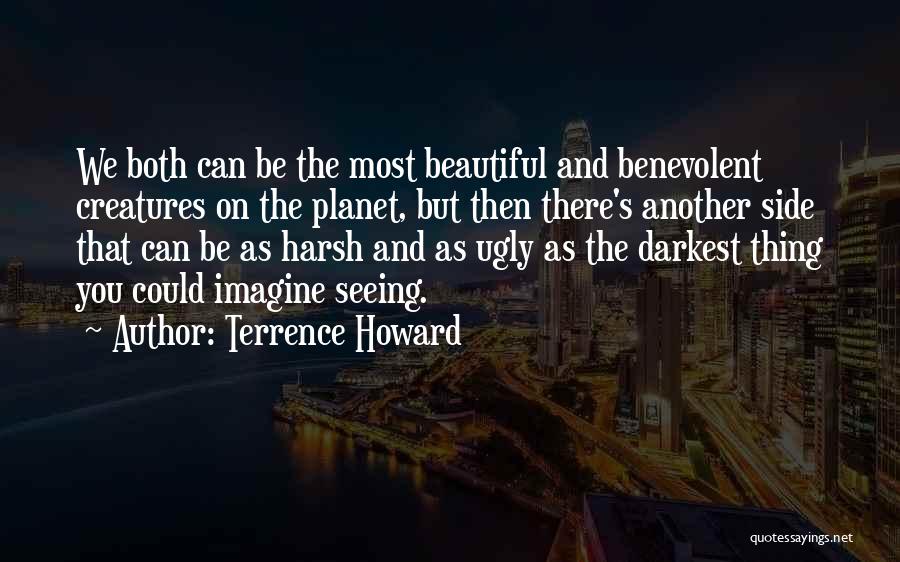 Terrence Howard Quotes: We Both Can Be The Most Beautiful And Benevolent Creatures On The Planet, But Then There's Another Side That Can