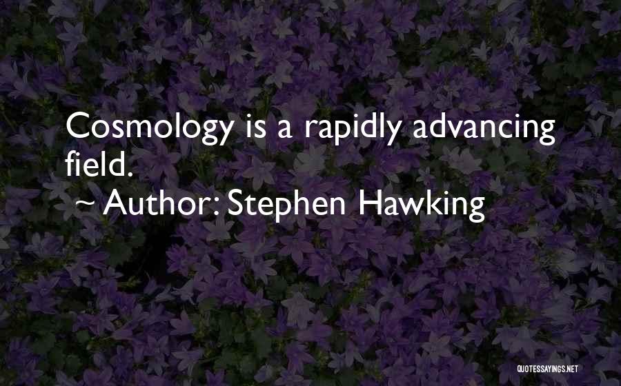 Stephen Hawking Quotes: Cosmology Is A Rapidly Advancing Field.